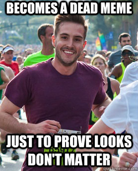 Becomes a dead meme Just to prove looks don't matter  Ridiculously photogenic guy