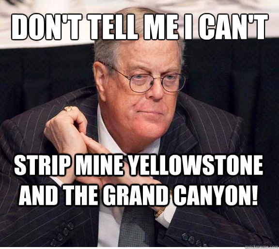 don't tell me i can't strip mine yellowstone and the grand canyon!  