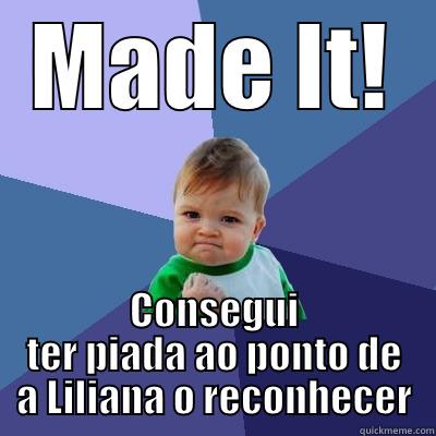 MADE IT! CONSEGUI TER PIADA AO PONTO DE A LILIANA O RECONHECER Success Kid