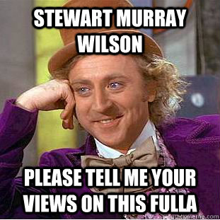 Stewart Murray Wilson please tell me your views on this fulla  Condescending Wonka