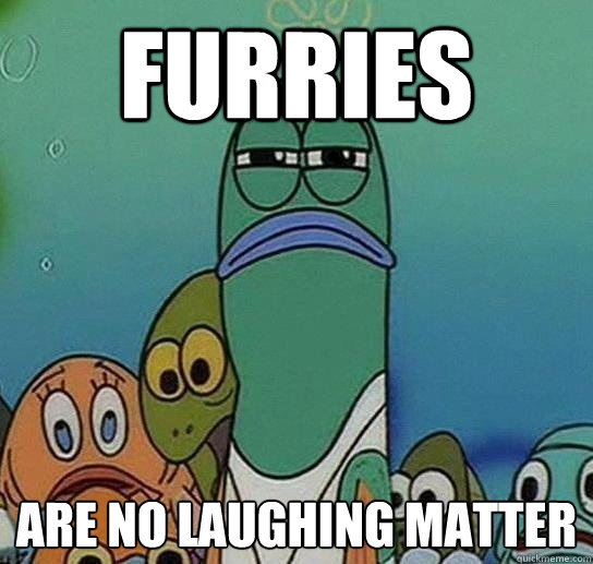 FURRIES ARE NO LAUGHING MATTER  Serious fish SpongeBob