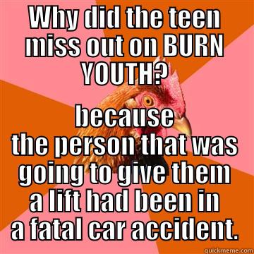 Fatal Car Accident - WHY DID THE TEEN MISS OUT ON BURN YOUTH? BECAUSE THE PERSON THAT WAS GOING TO GIVE THEM A LIFT HAD BEEN IN A FATAL CAR ACCIDENT. Anti-Joke Chicken