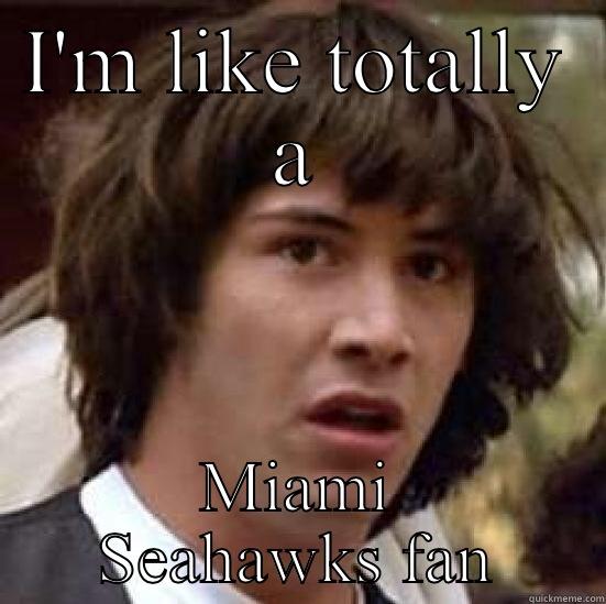 I'M LIKE TOTALLY A MIAMI SEAHAWKS FAN conspiracy keanu