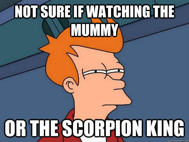 not sure if watching The Mummy Or The Scorpion King - not sure if watching The Mummy Or The Scorpion King  Futurama Fry