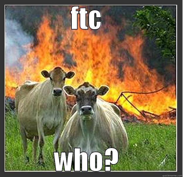 wacka flacka flame?  - FTC  WHO?  Evil cows