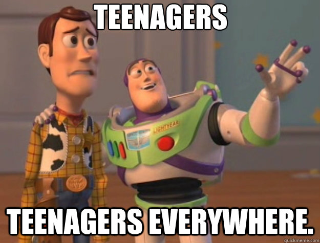 Teenagers Teenagers everywhere.  Toy Story