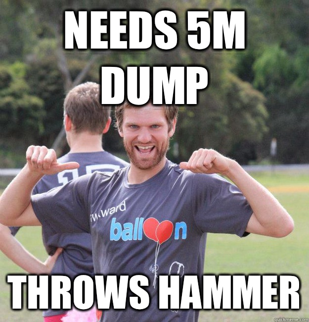 Needs 5m dump Throws hammer  Intermediate Male Ultimate Player