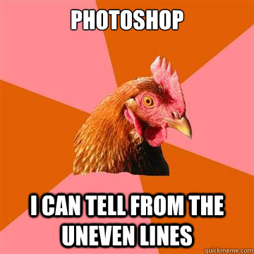 Photoshop I can tell from the uneven lines  Anti-Joke Chicken