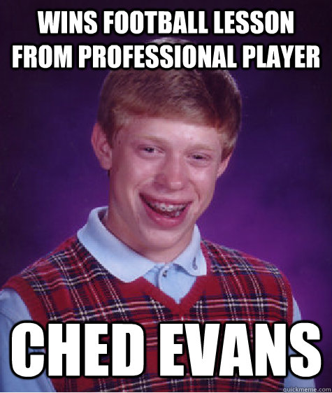 Wins football lesson from professional player Ched Evans  Bad Luck Brian