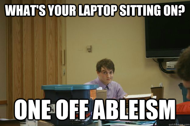 What's your laptop sitting on? One off ableism  