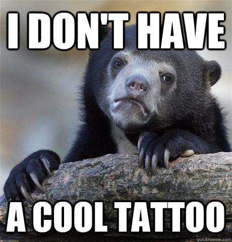 I don't have A cool tattoo - I don't have A cool tattoo  Confession Bear