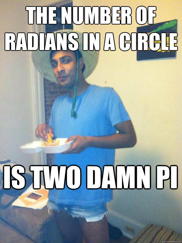 The number of radians in a circle is two damn pi  