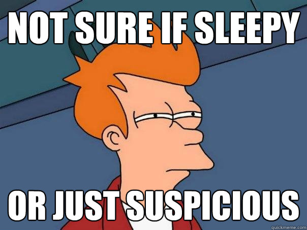 not sure if sleepy or just suspicious - not sure if sleepy or just suspicious  Futurama Fry