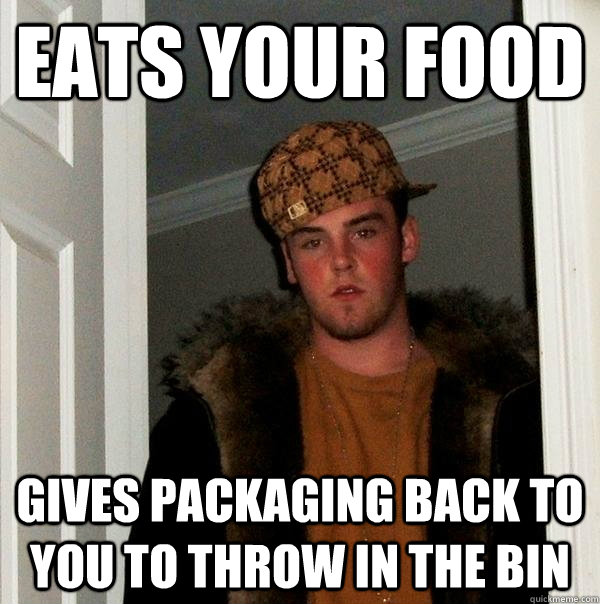 EATS YOUR FOOD GIVES PACKAGING BACK TO YOU TO THROW IN THE BIN - EATS YOUR FOOD GIVES PACKAGING BACK TO YOU TO THROW IN THE BIN  Scumbag Steve