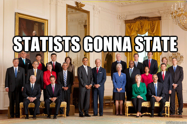 Statists Gonna State  Statists Gonna State