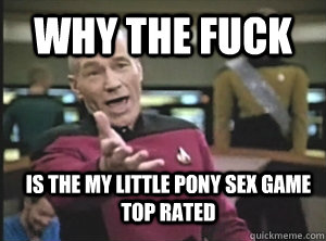 why the fuck is the my little pony sex game top rated  Annoyed Picard