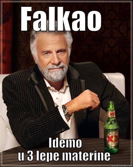 FALKAO  IDEMO U 3 LEPE MATERINE  The Most Interesting Man In The World