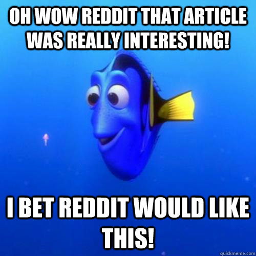 Oh wow reddit that article was really interesting! I bet reddit would like this!  