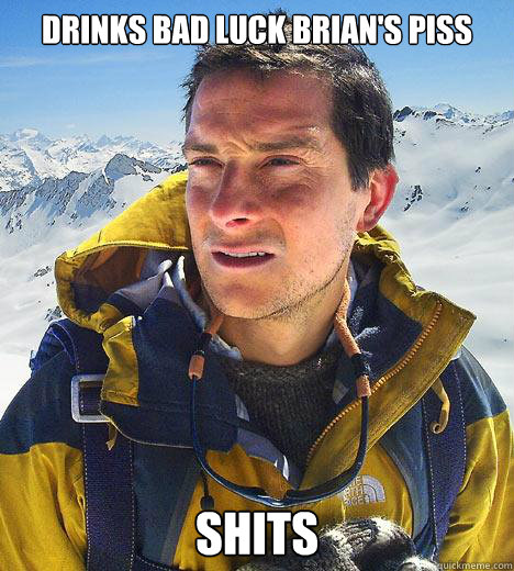 Drinks Bad luck Brian's piss Shits  Bear Grylls