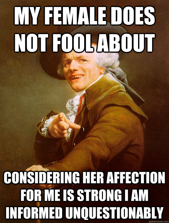 My female does not fool about considering her affection for me is strong I am informed unquestionably  Joseph Ducreux