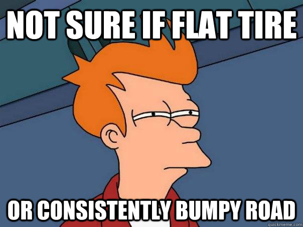 not sure if flat tire or consistently bumpy road - not sure if flat tire or consistently bumpy road  Futurama Fry