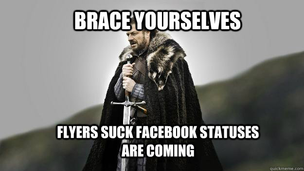 Brace yourselves Flyers Suck Facebook Statuses are coming - Brace yourselves Flyers Suck Facebook Statuses are coming  Ned stark winter is coming