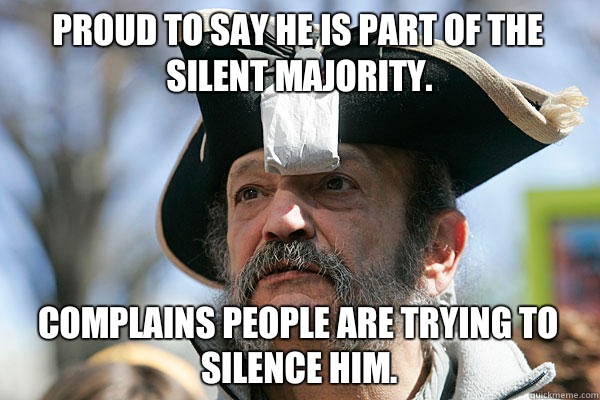 Proud to say he is part of the Silent Majority. Complains people are trying to silence him.  Tea Party Ted