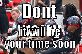 DONT WORRY IT WILL BE YOUR TIME SOON Misc