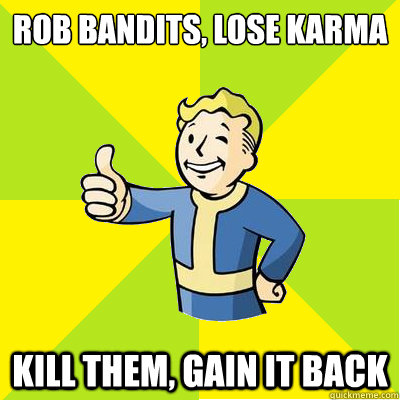 Rob bandits, lose karma Kill them, gain it back  Fallout new vegas