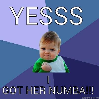 I GOT HER NUMBA !!!!!  - YESSS I GOT HER NUMBA!!! Success Kid