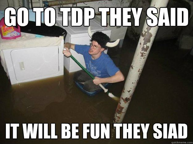 GO to TDP they said It will be fun they siad  Do the laundry they said