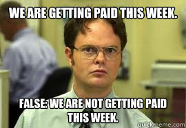 We are getting paid this week. FALSE: we are not getting paid this week.  Dwight False