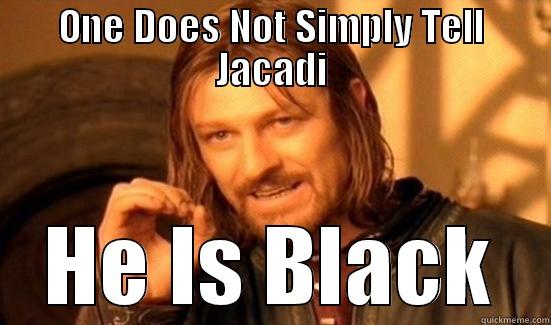 ONE DOES NOT SIMPLY TELL JACADI HE IS BLACK Boromir