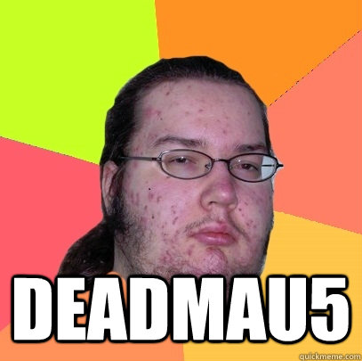   deadmau5  Butthurt Dweller