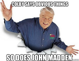 Colby says obvious things So does John Madden  Obvious John Madden