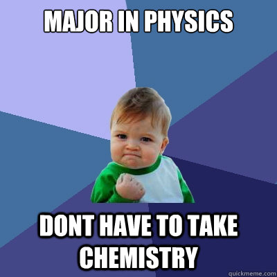 Major in Physics Dont have to take Chemistry  Success Kid