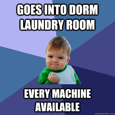 goes into dorm laundry room every machine available  Success Kid