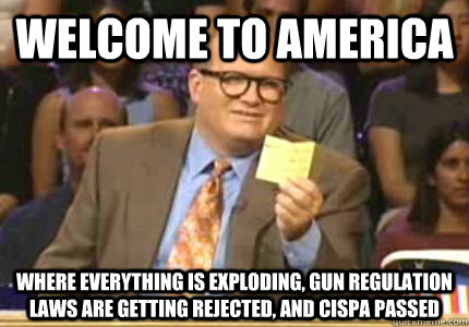 WELCOME TO AMERICA WHERE EVERYTHING IS EXPLODING, GUN REGULATION LAWS ARE GETTING REJECTED, AND CISPA PASSED  Whose Line