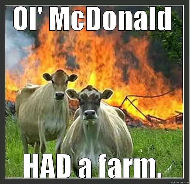 Ol' McDouald's farm - OL' MCDONALD HAD A FARM. Evil cows