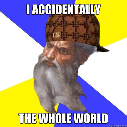 I accidentally the whole world  Scumbag God is an SBF