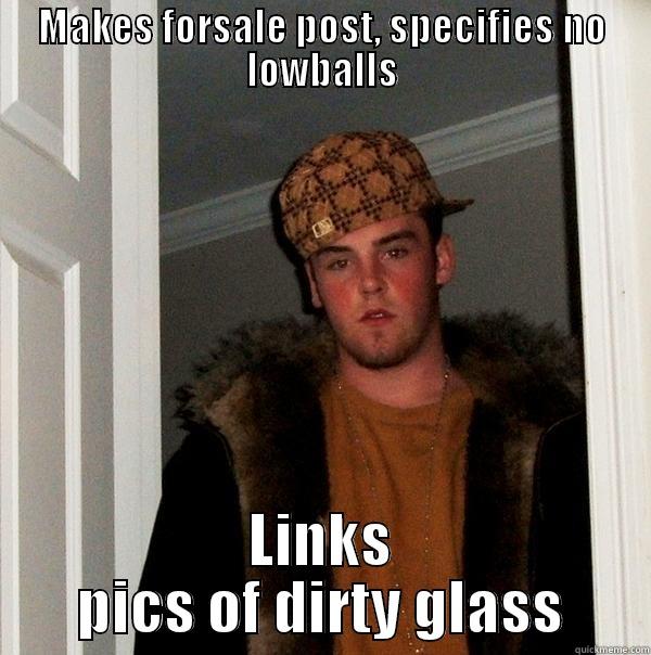 damn wooks - MAKES FORSALE POST, SPECIFIES NO LOWBALLS LINKS PICS OF DIRTY GLASS Scumbag Steve