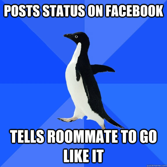 Posts Status on Facebook tells roommate to go like it  Socially Awkward Penguin