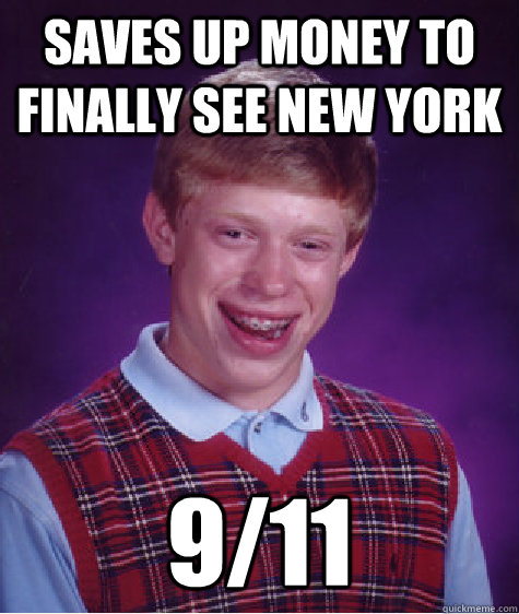 Saves up money to finally see New York 9/11  Bad Luck Brian