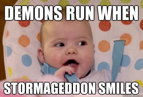 Demons Run when stormageddon smiles  