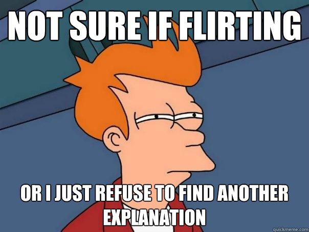 not sure if flirting or i just refuse to find another explanation  Futurama Fry