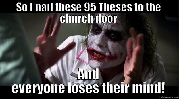 SO I NAIL THESE 95 THESES TO THE CHURCH DOOR AND EVERYONE LOSES THEIR MIND! Joker Mind Loss