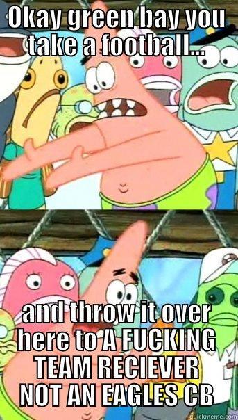 packers fuck up... - OKAY GREEN BAY YOU TAKE A FOOTBALL... AND THROW IT OVER HERE TO A FUCKING TEAM RECIEVER NOT AN EAGLES CB Push it somewhere else Patrick