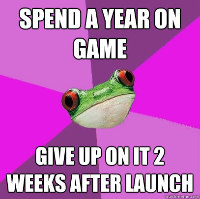 Spend a year on game give up on it 2 weeks after launch  Foul Bachelorette Frog