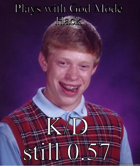 PLAYS WITH GOD MODE HACK K/D STILL 0.57 Bad Luck Brian