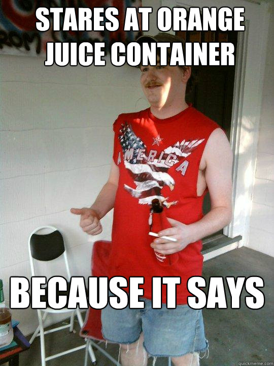 Stares at orange juice container because it says concentrate  Redneck Randal